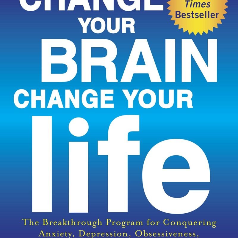Change Your Brain, Change Your Life: The Breakthrough Program for Conquering Anxiety, Depression, Obsessiveness, Anger, and Impulsiveness